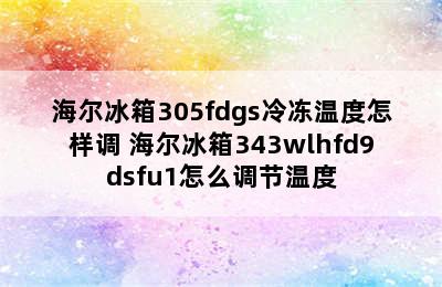 海尔冰箱305fdgs冷冻温度怎样调 海尔冰箱343wlhfd9dsfu1怎么调节温度